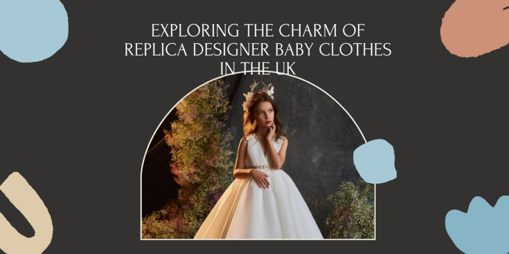 Exploring The Charm Of Replica Designer Baby Clothes In The UK