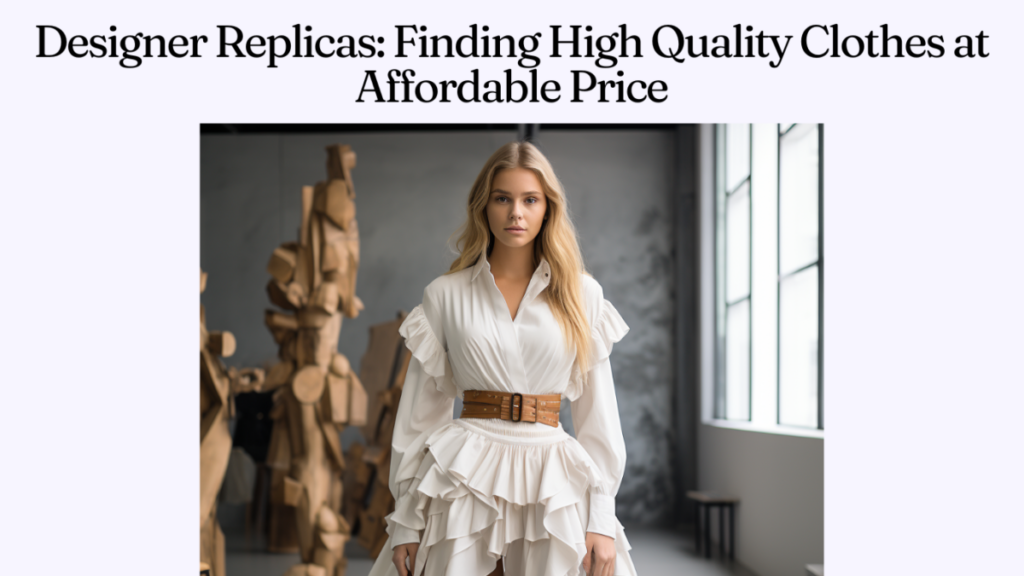 Designer Replicas: Finding High Quality Clothes at Affordable Price