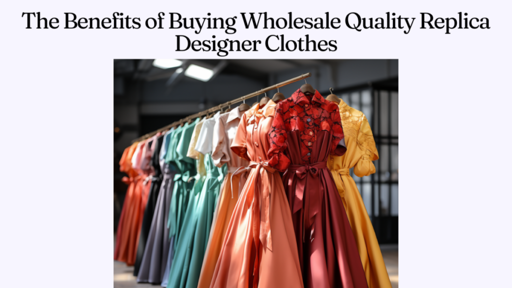 The Benefits of Buying Wholesale Quality Replica Designer Clothes