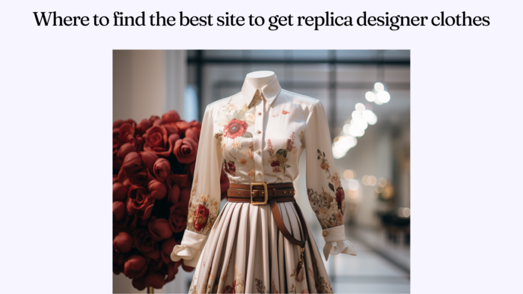 Where to find the best site to get replica designer clothes