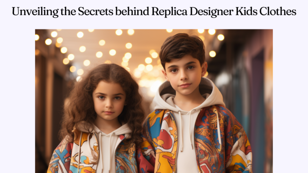 Unveiling the Secrets behind Replica Designer Kids Clothes