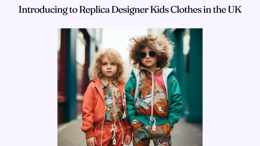 Introducing to Replica Designer Kids Clothes in the UK