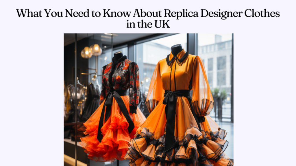 What You Need to Know About Replica Designer Clothes in the UK