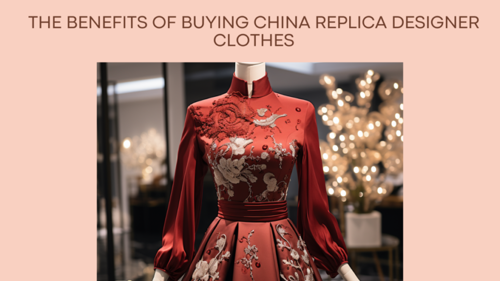 The Benefits of Buying China Replica Designer Clothes